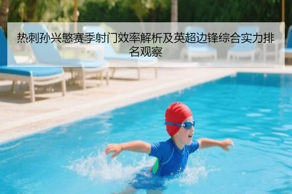 热刺孙兴慜赛季射门效率解析及英超边锋综合实力排名观察
