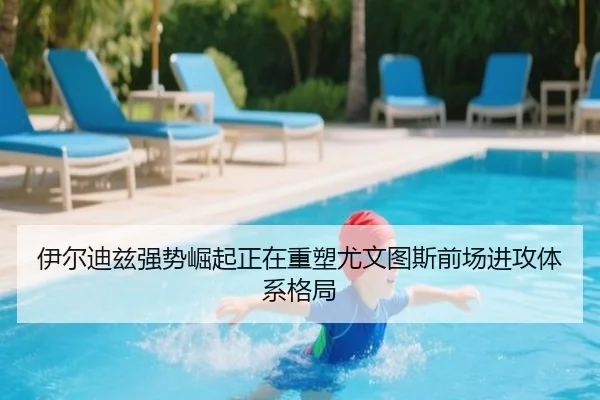 伊尔迪兹强势崛起正在重塑尤文图斯前场进攻体系格局