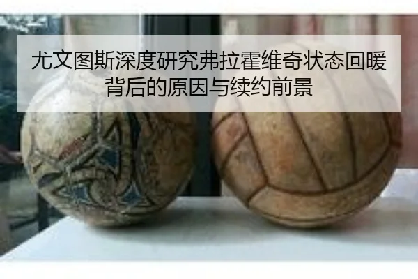 尤文图斯深度研究弗拉霍维奇状态回暖背后的原因与续约前景
