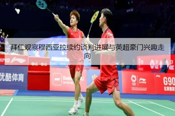 拜仁观察穆西亚拉续约谈判进展与英超豪门兴趣走向