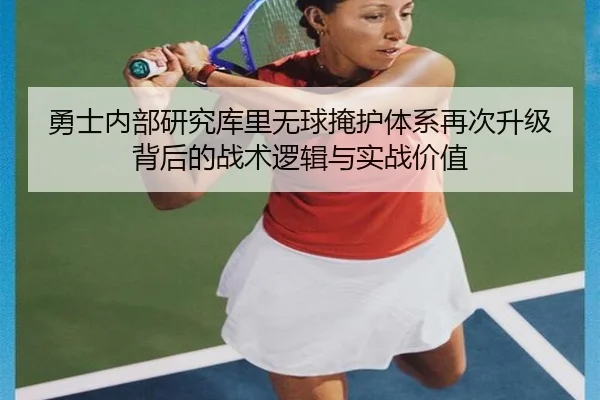 勇士内部研究库里无球掩护体系再次升级背后的战术逻辑与实战价值